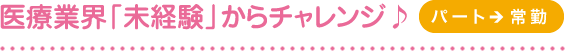 医療業界「未経験」からチャレンジ♪（パート→常勤）