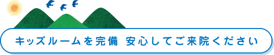 キッズルームを完備 安心してご来院ください