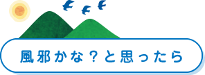 風邪かな？と思ったら