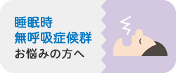 睡眠時無呼吸症候群 お悩みの方へ